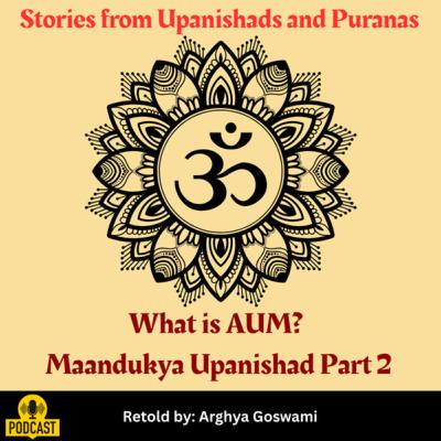 Episode 27- What is AUM? Maandukya Upanishad Part 2
