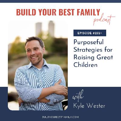 Kyle Wester on Purposeful Strategies for Raising Great Children