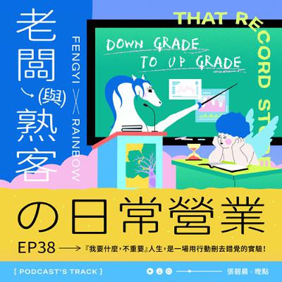 EP.38老闆與熟客の日常營業｜『我要什麼，不重要』人生，是一場用行動刪去錯覺的實驗！