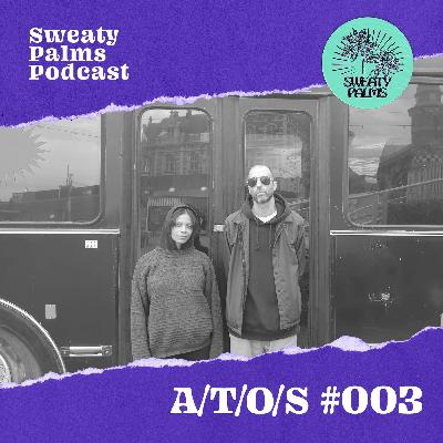 Sweaty Palms Podcast #3 A/T/O/S Sweaty Palms Podcast #3 A/T/O/S