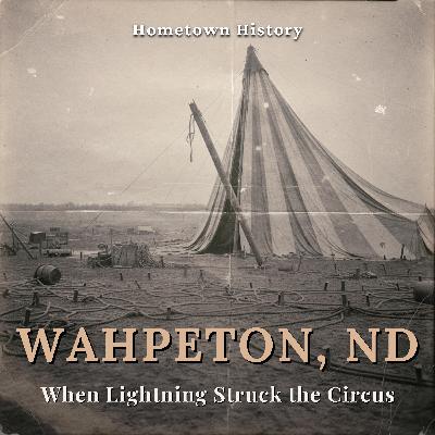 Wahpeton, North Dakota: When Lightning Struck the Circus in 1897