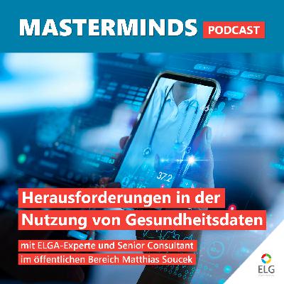 #36 Herausforderungen in der Nutzung von Gesundheitsdaten: mit ELGA-Experte und Senior Consultant im öffentlichen Bereich Matthias Soucek