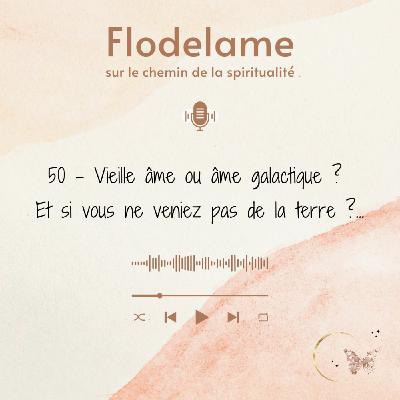 50 - Vieille âme ou âme galactique ? Et si vous ne veniez pas de la terre ?...