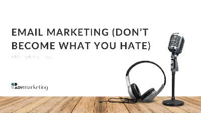 Email Marketing (Don’t Become What You Hate) Email Marketing (Don’t Become What You Hate)