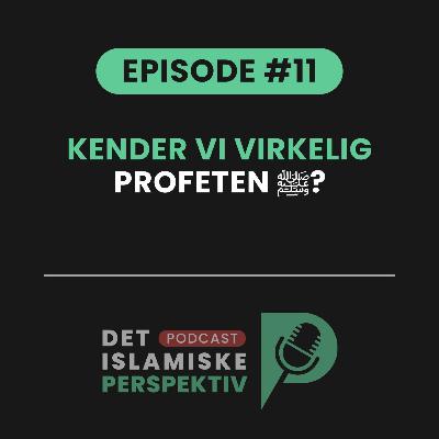 Episode #11: Kender vi virkelig Profeten ﷺ?