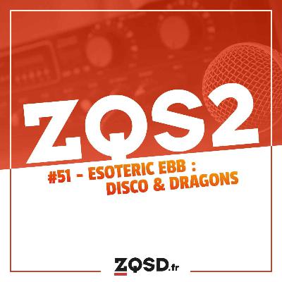 ZQSDeux #51 - Esoteric Ebb : plutôt Disco ou plutôt Dragons ? Les deux !