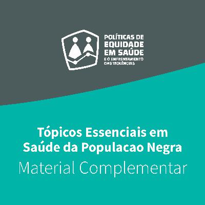 Ep. 3 Bonus — Material Complementar sobre Tópicos Essenciais em Saúde da População Negra Ep. 3 Bonus — Material Complementar sobre Tópicos Essenciais em Saúde da População Negra