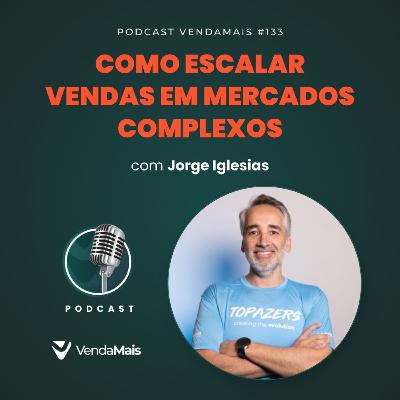Como escalar vendas em mercados complexos - Podcast VendaMais #133