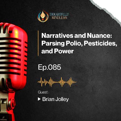 Narratives and Nuance: Parsing Polio, Pesticides, and Power with Brian Jolley