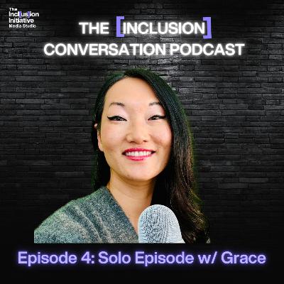 The [Inclusion] Conversation - Solo Episode w/ Grace!