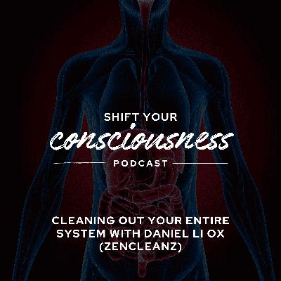 Episode 60: Cleaning Out Your Entire System with Daniel Li Ox (ZenCleanz) Episode 60: Cleaning Out Your Entire System with Daniel Li Ox (ZenCleanz)