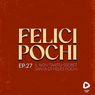 Felici Pochi Ep.27: Il non-tanto-secret Santa di Felici Pochi