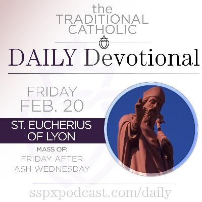 Feb 20 – Fri. of Ash Wed. / S Eucherius