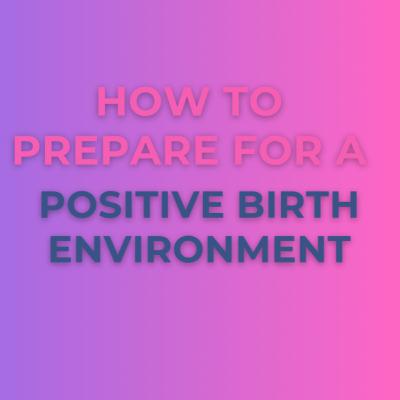 How to Prepare For a Positive Birth Environment- S1.Ep.33