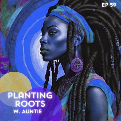 59: Planting Roots with Auntie