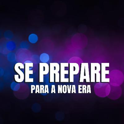 SE PREPARE PARA A NOVA ERA