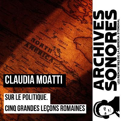 Claudia Moatti - Sur le politique. Cinq grandes leçons romaines.
