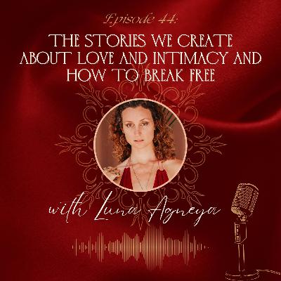 E44- The stories we create about love and intimacy, and how to break free