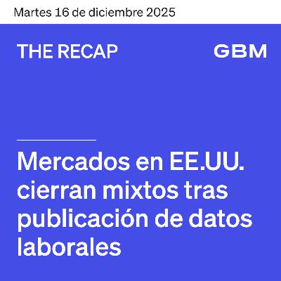 THE RECAP 16-12-25 | Mercados en EE. UU. cierran mixtos tras publicación de datos de empleo.
