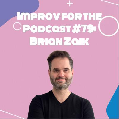 Improv for the Podcast #79: Brian Zaik Improv for the Podcast #79: Brian Zaik