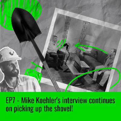 EP7 - Mike Koehler's interview continues on picking up the shovel! EP7 - Mike Koehler's interview continues on picking up the shovel!