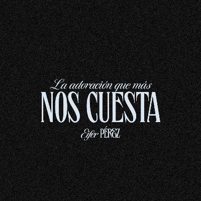 EP 71- La adoración que más nos cuesta