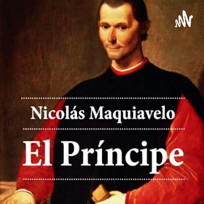 Podcast - El principe de Nicolás Maquiavelo Podcast - El principe de Nicolás Maquiavelo