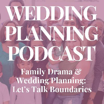 Family Drama & Wedding Planning: Let's Talk Boundaries