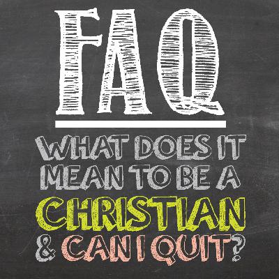 What Does It Mean to Be a Christian & Can I Quit?