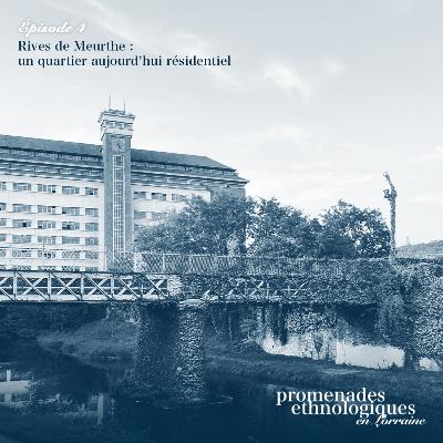 S2E4 • Rives de Meurthe : Un quartier aujourd’hui résidentiel