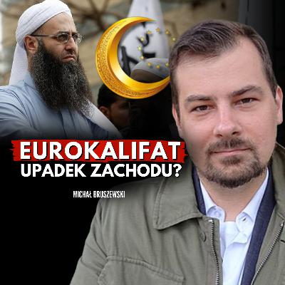 EUROKALIFAT: Czy Europa już upadła? Szczerze o islamizacji i bezpieczeństwie. Michał Bruszewski