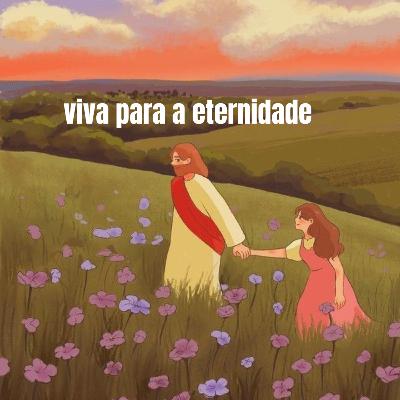 viva para a eternidade
