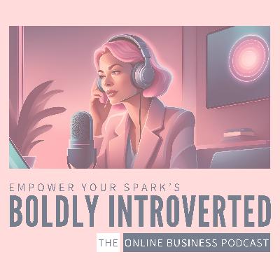 Welcome to Empower Your Spark’s Boldly Introverted: An Online Business Podcast