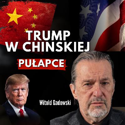 Chińska pułapka na TRUMPA i wojna, której nie rozumiecie. Witold Gadowski