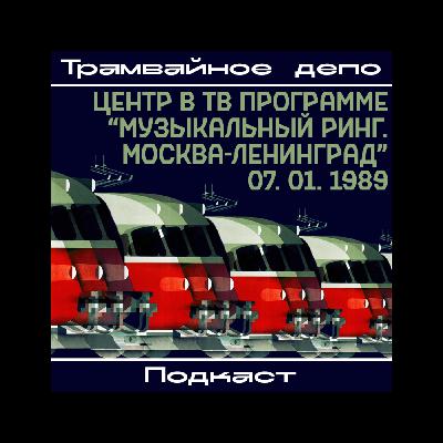 Трамвайное депо: Центр в ТВ программе “Музыкальный Ринг. Москва-Ленинград” 07.01.1989