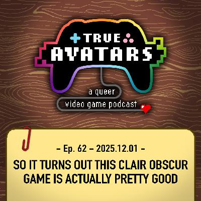 Ep. 62 - So it turns out this Clair Obscur game is actually pretty good