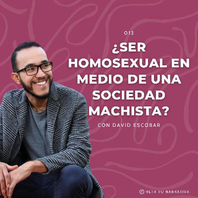 013. Orientaciones sexuales diversas en una sociedad machista con David Escobar