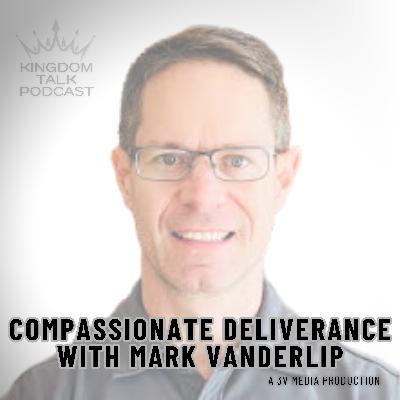 #39- Compassionate Deliverance with Mark Vanderlip #39- Compassionate Deliverance with Mark Vanderlip