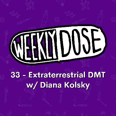 33 - Extraterrestrial DMT w/ Diana Kolsky