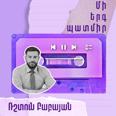 Մի երգ պատմիր․ Ռշտուն Բաբայան
