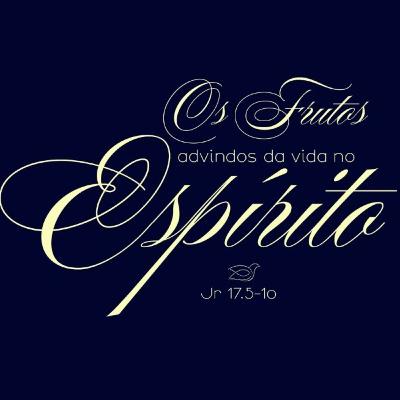 OS FRUTOS ADVINDOS DA VIDA NO ESPÍRITO
