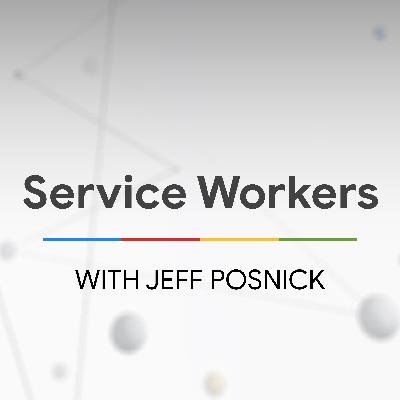 Service Workers with Jeff Posnick - The State of the Web