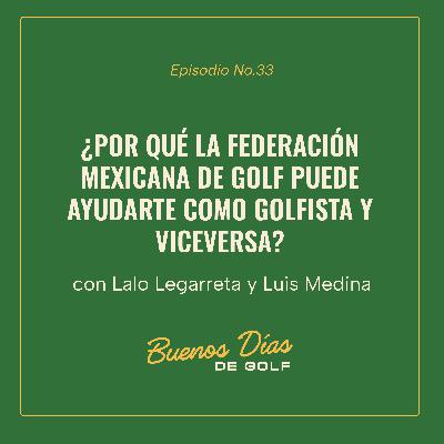 Ep 33 ¿Por qué la Federación Mexicana de Golf puede ayudarte como golfista y viceversa?