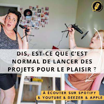 Episode 32 : Dis, est-ce que c’est normal de lancer des projets pour le plaisir ?