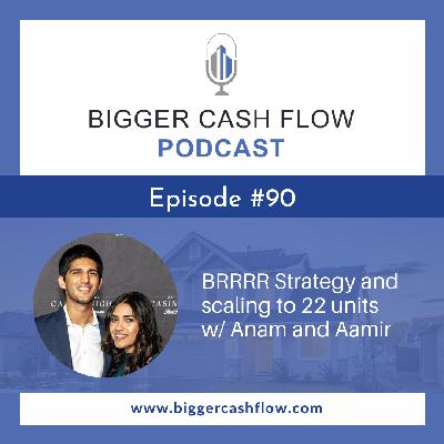 Bigger Cash Flow Podcast 090: BRRRR Strategy and scaling to 22 units w/ Anam and Aamir