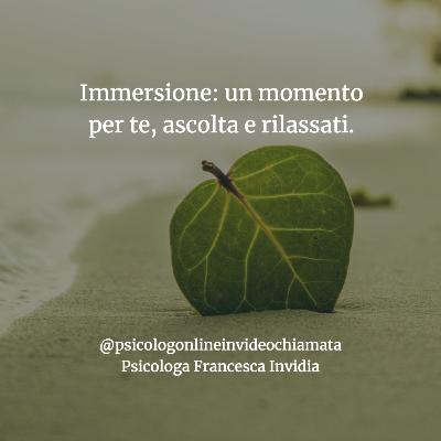 Immersione: un momento per te, ascolta e rilassati.