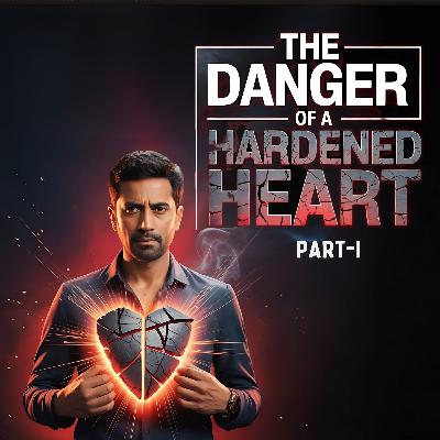 The Danger of a Hardened Heart -I | कठोर हृदय का ख़तरा -I