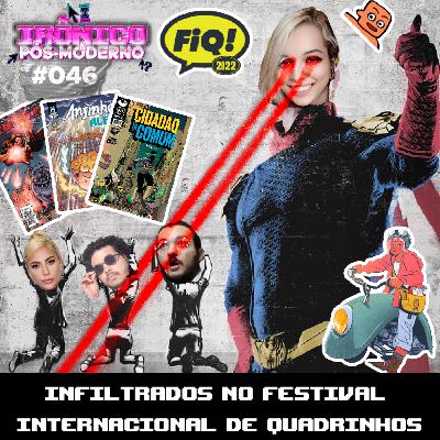 Infiltrados no FIQ! IRÔNICO E PÓS-MODERNO #046 Infiltrados no FIQ! IRÔNICO E PÓS-MODERNO #046