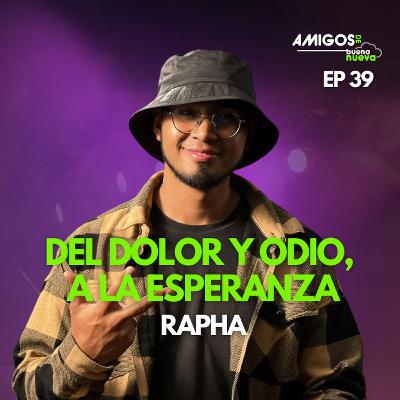 Amigos de Buena Nueva Ep 39 "Del DOLOR y ODIO a la ESPERANZA" con Rapha