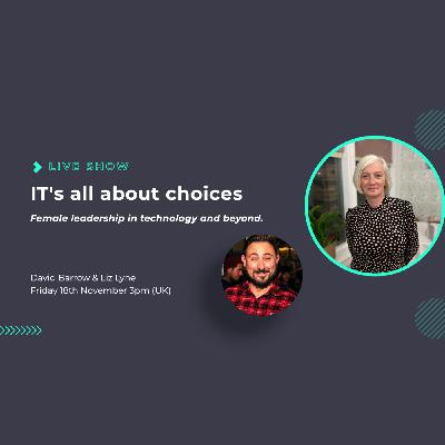 S1 Ep9: IT's all about Choices. Episode 9 Female Leadership in Technology with Liz Lyne S1 Ep9: IT's all about Choices. Episode 9 Female Leadership in Technology with Liz Lyne